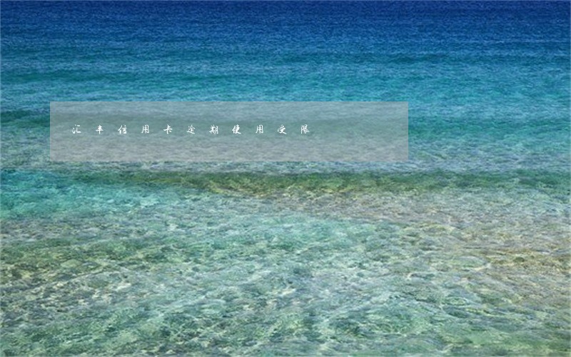 汇丰信用卡逾期使用受限 汇丰信用卡逾期使用受限