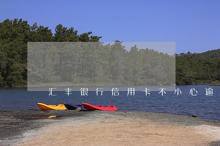 汇丰银行信用卡不小心逾期一周 汇丰银行信用卡不小心逾期一周