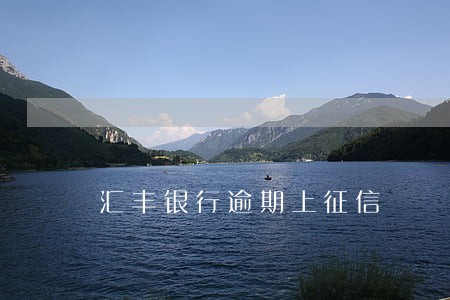 汇丰银行逾期上征信 汇丰银行逾期上征信