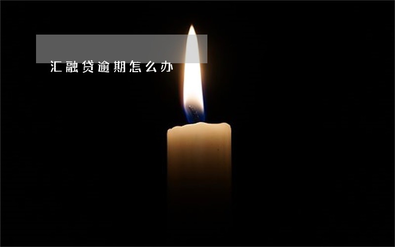 汇融贷逾期怎么办 汇融贷逾期怎么办