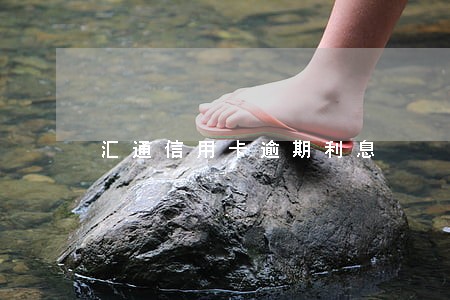 汇通信用卡逾期利息 汇通信用卡逾期利息