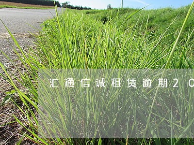 汇通信诚租赁逾期20天 汇通信诚租赁逾期20天