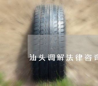 汕头调解法律咨询平台 汕头调解法律咨询平台