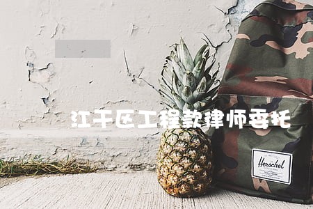 江干区工程款律师委托 江干区工程款律师委托