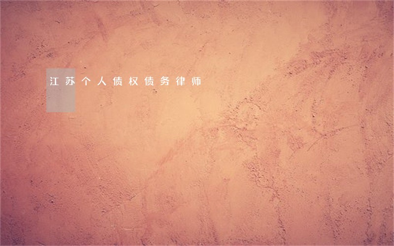 江苏个人债权债务律师 江苏个人债权债务律师