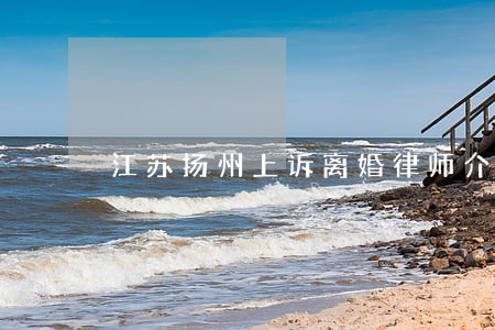 江苏扬州上诉离婚律师介绍 江苏扬州上诉离婚律师介绍