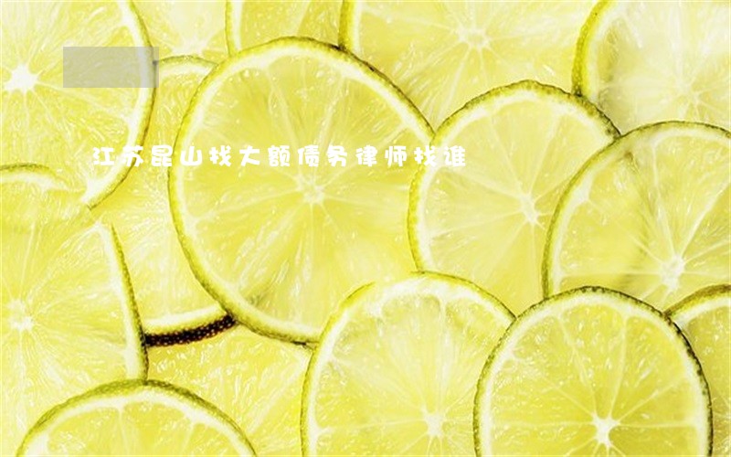 江苏昆山找大额债务律师找谁 江苏昆山找大额债务律师找谁