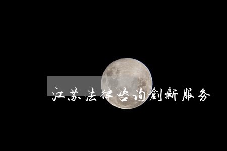 江苏法律咨询创新服务 江苏法律咨询创新服务