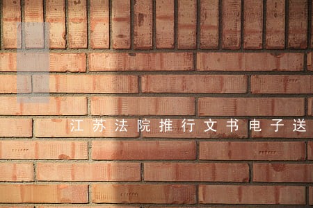 江苏法院推行文书电子送达