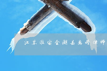 江苏淮安金湖县离婚律师