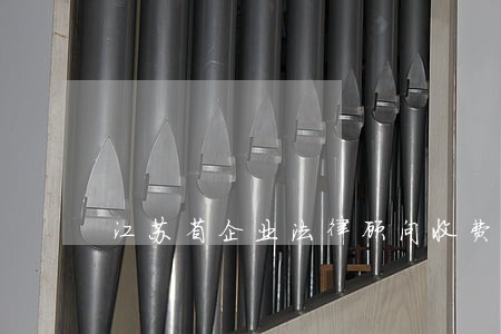 江苏省企业法律顾问收费