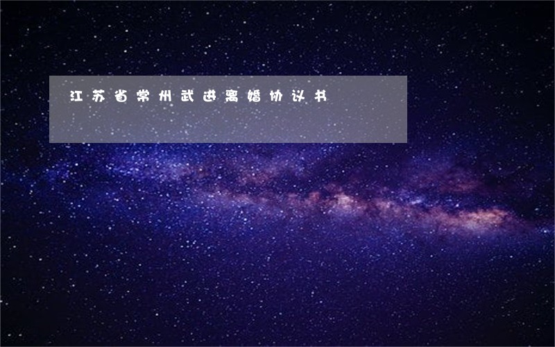 江苏省常州武进离婚协议书 江苏省常州武进离婚协议书