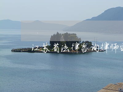 江苏省法律咨询律师电话 江苏省法律咨询律师电话