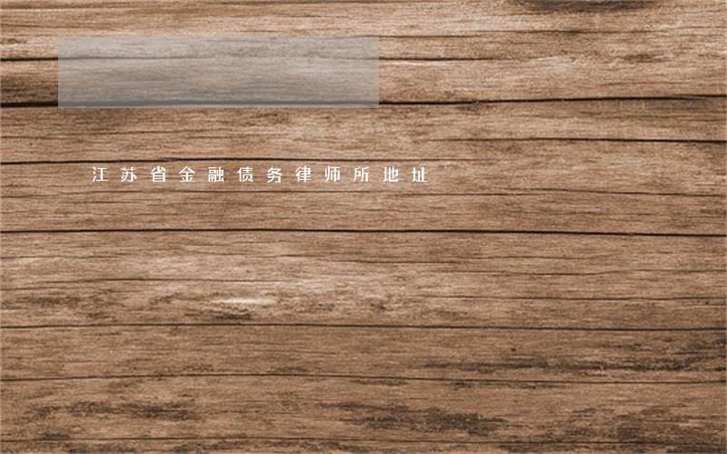 江苏省金融债务律师所地址 江苏省金融债务律师所地址