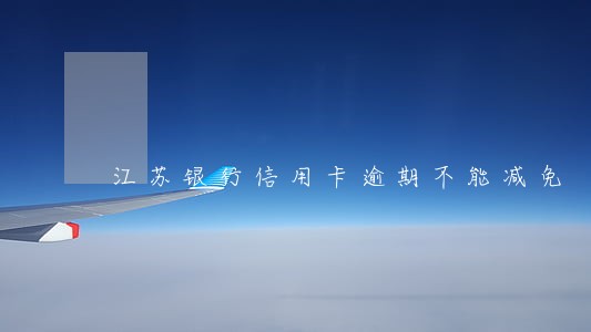 江苏银行信用卡逾期不能减免
