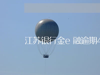 江苏银行金e融逾期4次怎么办 江苏银行金e融逾期4次怎么办