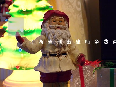 江西省刑事律师免费咨询 江西省刑事律师免费咨询
