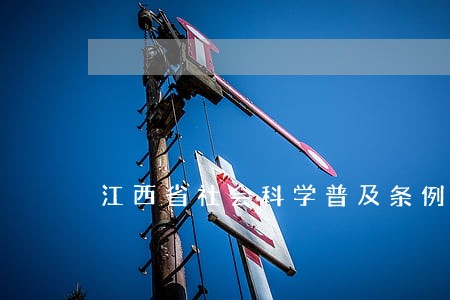 江西省社会科学普及条例1 江西省社会科学普及条例1