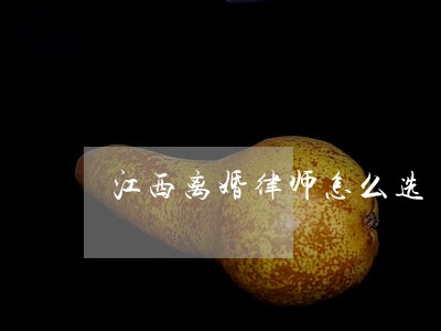 江西离婚律师怎么选