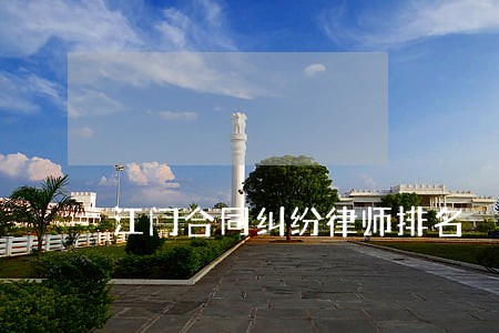 江门合同纠纷律师排名 江门合同纠纷律师排名