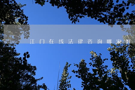 江门在线法律咨询哪家好 江门在线法律咨询哪家好