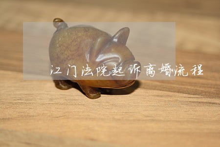 江门法院起诉离婚流程 江门法院起诉离婚流程