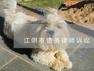 江阴市债务律师诉讼 江阴市债务律师诉讼