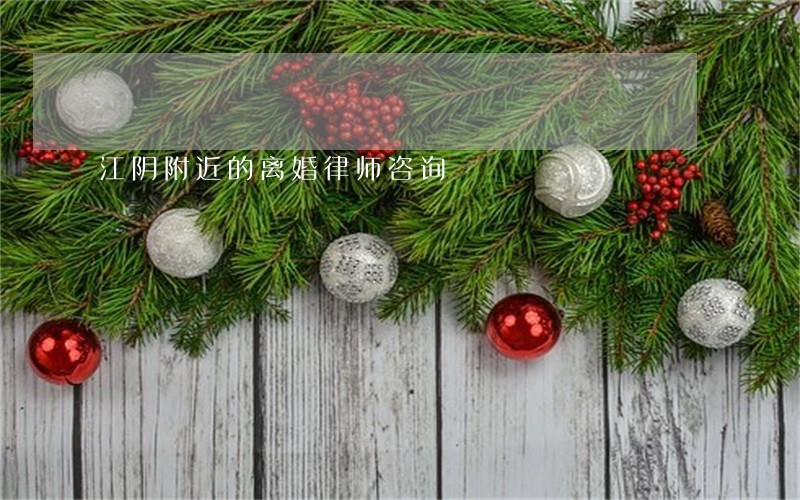 江阴附近的离婚律师咨询 江阴附近的离婚律师咨询