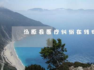 汤原县医疗纠纷在线律师 汤原县医疗纠纷在线律师