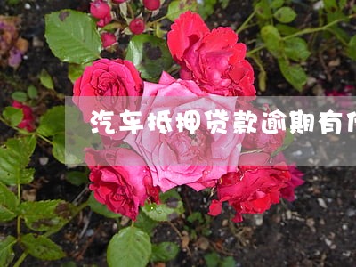 汽车抵押贷款逾期有什么后果 汽车抵押贷款逾期有什么后果