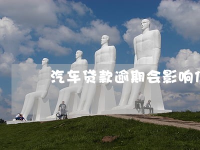 汽车贷款逾期会影响信用吗 汽车贷款逾期会影响信用吗
