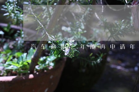 汽车逾期三年能再申请年审吗 汽车逾期三年能再申请年审吗