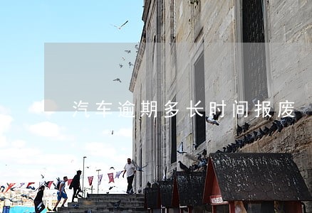 汽车逾期多长时间报废 汽车逾期多长时间报废