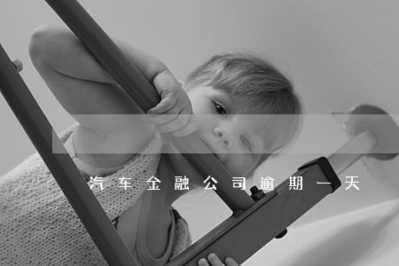 汽车金融公司逾期一天 汽车金融公司逾期一天