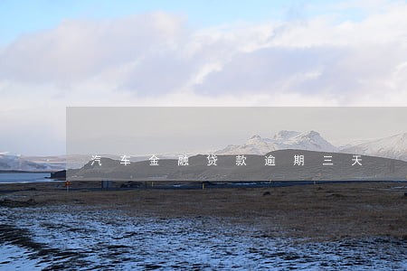 汽车金融贷款逾期三天 汽车金融贷款逾期三天