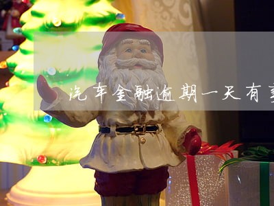 汽车金融逾期一天有事吗