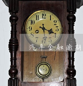 汽车金融逾期怎么查询 汽车金融逾期怎么查询