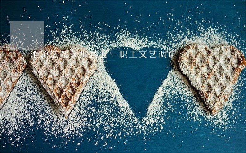 沁源法院参加县五一职工文艺调研 沁源法院参加县五一职工文艺调研