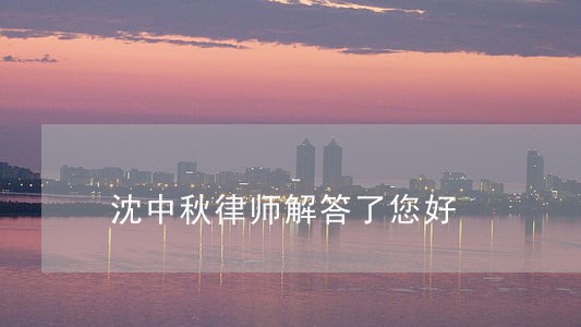 沈中秋律师解答了您好 沈中秋律师解答了您好