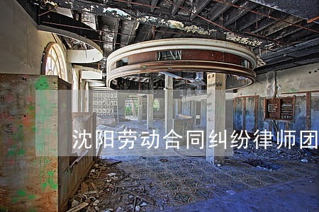 沈阳劳动合同纠纷律师团队 沈阳劳动合同纠纷律师团队