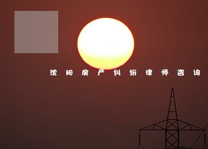 沈阳房产纠纷律师咨询 沈阳房产纠纷律师咨询