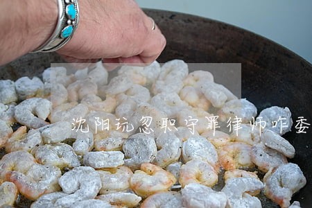 沈阳玩忽职守罪律师咋委托 沈阳玩忽职守罪律师咋委托