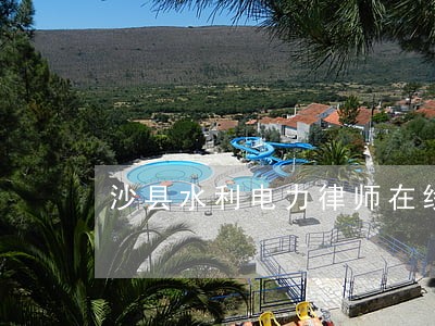 沙县水利电力律师在线免费咨询