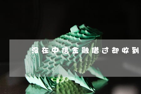 没在中信金融借过却收到逾期短信 没在中信金融借过却收到逾期短信