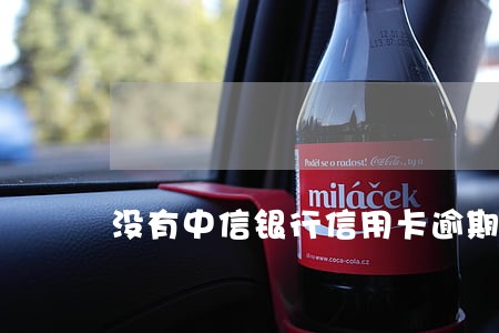没有中信银行信用卡逾期短信