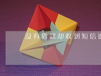 没有借款却收到短信说严重逾期 没有借款却收到短信说严重逾期