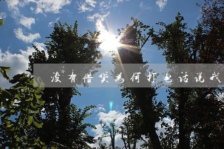 没有借贷为何打电话说我逾期 没有借贷为何打电话说我逾期