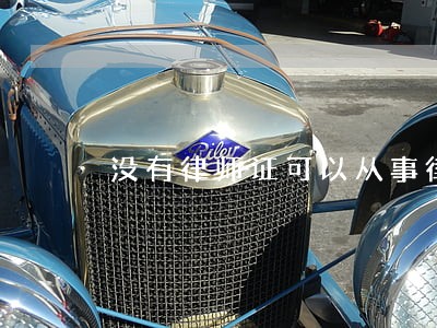 没有律师证可以从事律师行业吗 没有律师证可以从事律师行业吗