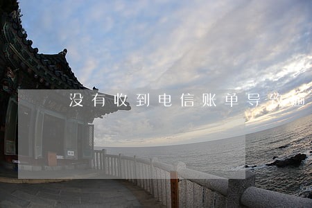 没有收到电信账单导致逾期 没有收到电信账单导致逾期