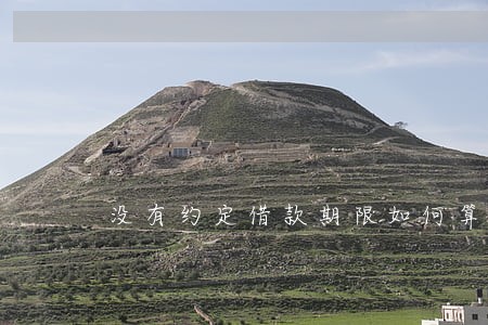 没有约定借款期限如何算逾期利息 没有约定借款期限如何算逾期利息